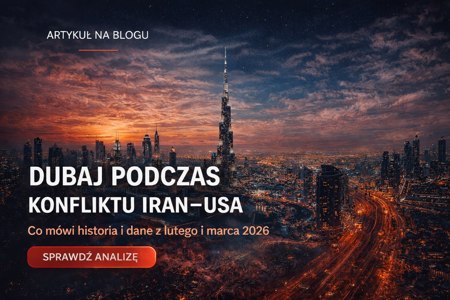 Dubaj podczas konfliktu Iran–USA. Co mówią dane z lutego i marca 2026 i czego uczy nas historia